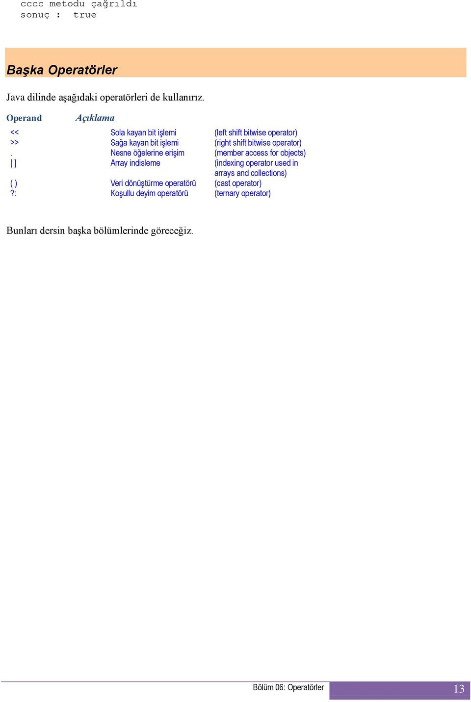 Nesne öğelerine erişim (member access for objects) [ ] Array indisleme (indexing operator used in arrays and collections) ( )