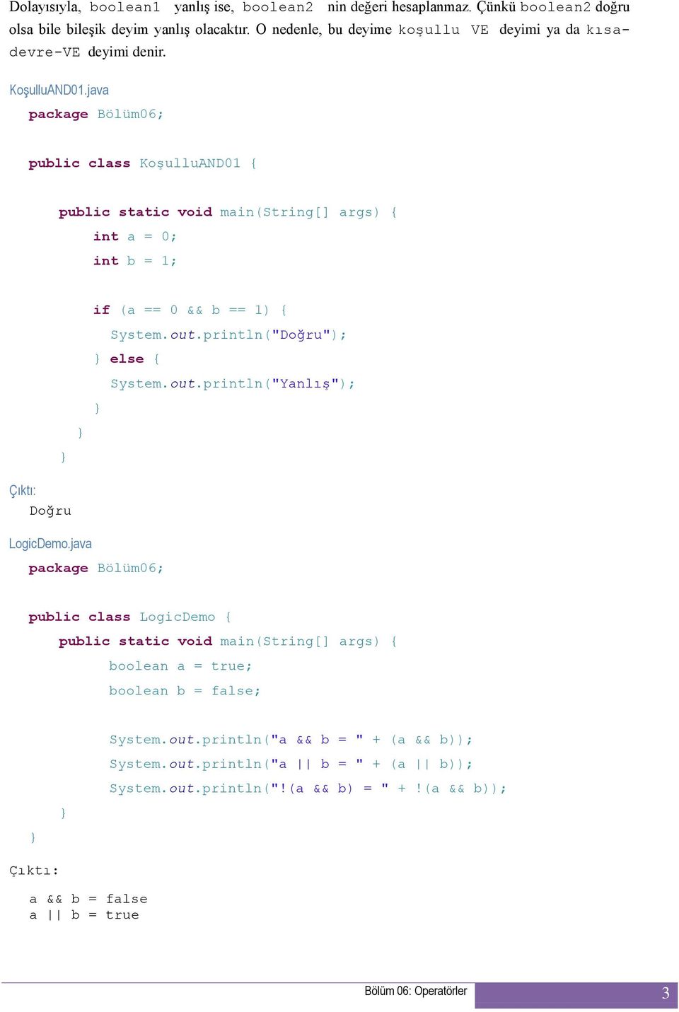 java public class KoşulluAND01 { int a = 0; int b = 1; if (a == 0 && b == 1) { Doğru System.out.println("Doğru"); else { System.out.println("Yanlış"); LogicDemo.