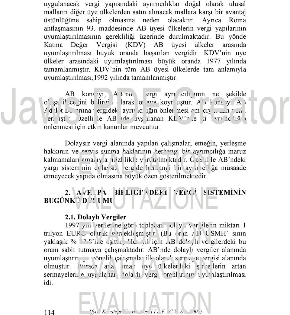 Bu yönde Katma Değer Vergisi (KDV) AB üyesi ülkeler arasında uyumlaştırılması büyük oranda başarılan vergidir. KDV nin üye ülkeler arasındaki uyumlaştırılması büyük oranda 1977 yılında tamamlanmıştır.