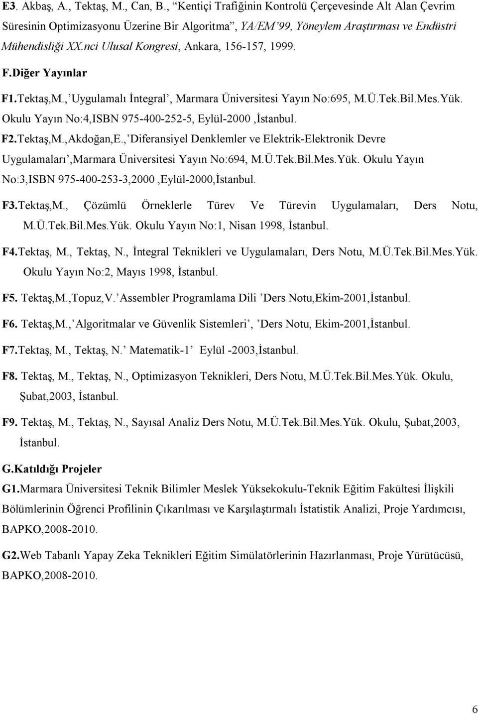 Okulu Yayın No:4,ISBN 975-400-252-5, Eylül-2000,İstanbul. F2.Tektaş,M.,Akdoğan,E., Diferansiyel Denklemler ve Elektrik-Elektronik Devre Uygulamaları,Marmara Üniversitesi Yayın No:694, M.Ü.Tek.Bil.Mes.