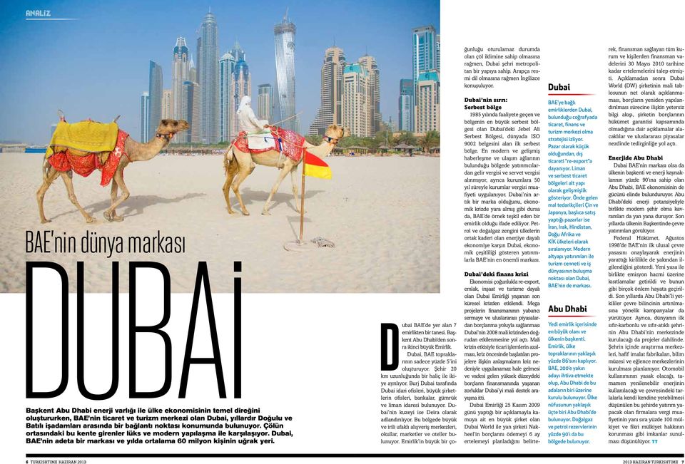 Dubai, BAE nin adeta bir markası ve yılda ortalama 60 milyon kişinin uğrak yeri. Dubai BAE de yer alan 7 emirlikten bir tanesi. Başkent Abu Dhabi den sonra ikinci büyük Emirlik.