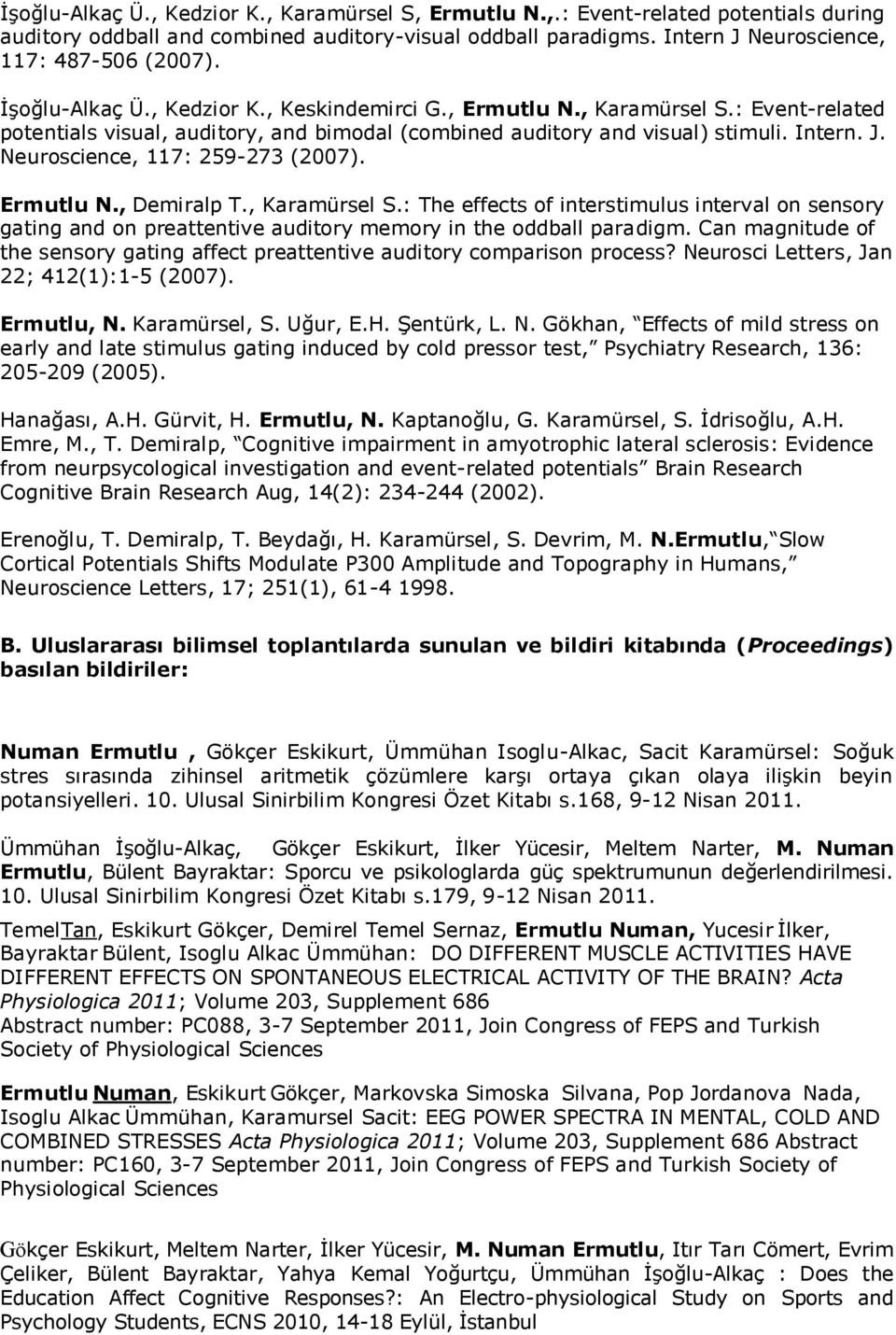 Neuroscience, 117: 259-273 (2007). Ermutlu N., Demiralp T., Karamürsel S.: The effects of interstimulus interval on sensory gating and on preattentive auditory memory in the oddball paradigm.