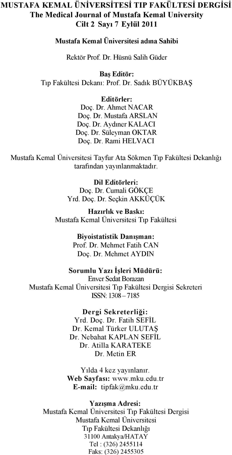 Dil Editörleri: Doç. Dr. Cumali GÖKÇE Yrd. Doç. Dr. Seçkin AKKÜÇÜK Hazırlık ve Baskı: Mustafa Kemal Üniversitesi Tıp Fakültesi Biyoistatistik Danışman: Prof. Dr. Mehmet Fatih CAN Doç. Dr. Mehmet AYDIN Sorumlu Yazı İşleri Müdürü: Enver Sedat Borazan Mustafa Kemal Üniversitesi Tıp Fakültesi Dergisi Sekreteri ISSN: 1308 7185 Dergi Sekreterliği: Yrd.