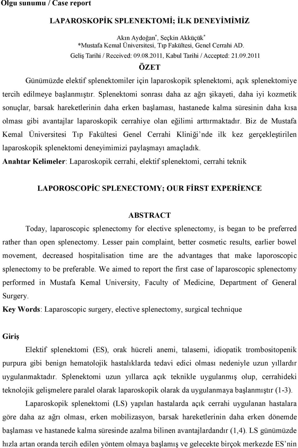 Splenektomi sonrası daha az ağrı şikayeti, daha iyi kozmetik sonuçlar, barsak hareketlerinin daha erken başlaması, hastanede kalma süresinin daha kısa olması gibi avantajlar laparoskopik cerrahiye