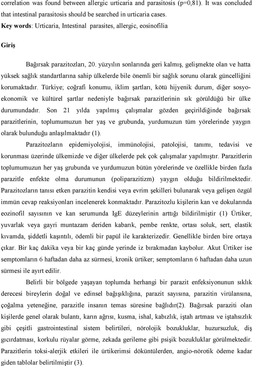 yüzyılın sonlarında geri kalmış, gelişmekte olan ve hatta yüksek sağlık standartlarına sahip ülkelerde bile önemli bir sağlık sorunu olarak güncelliğini korumaktadır.