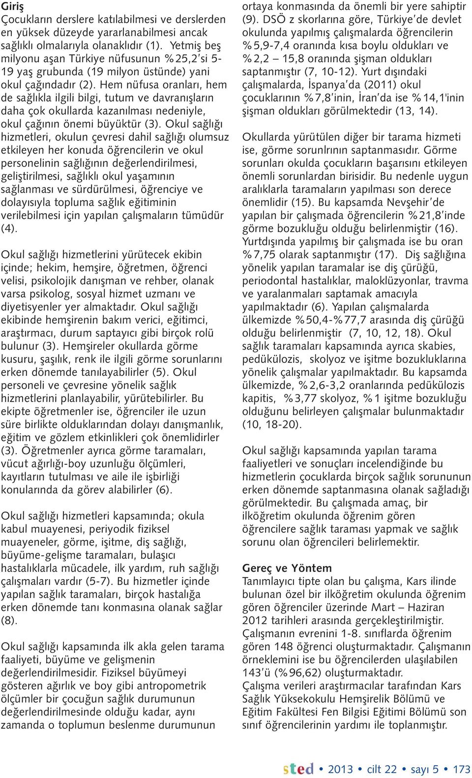 Hem nüfusa oranları, hem de sağlıkla ilgili bilgi, tutum ve davranışların daha çok okullarda kazanılması nedeniyle, okul çağının önemi büyüktür (3).