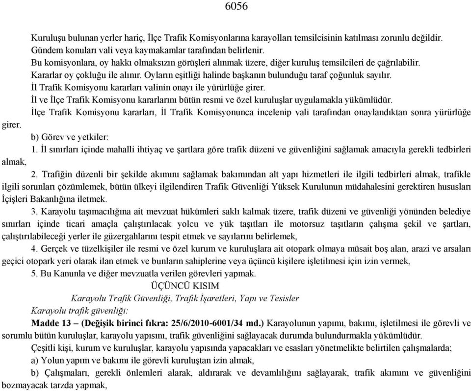 Oyların eşitliği halinde başkanın bulunduğu taraf çoğunluk sayılır. İl Trafik Komisyonu kararları valinin onayı ile yürürlüğe girer.