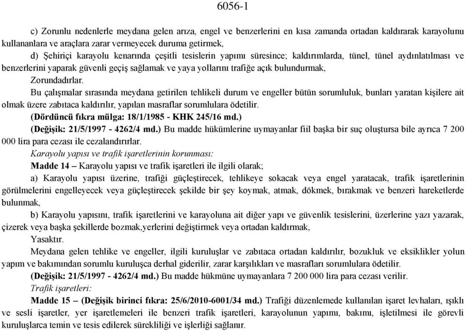 Bu çalışmalar sırasında meydana getirilen tehlikeli durum ve engeller bütün sorumluluk, bunları yaratan kişilere ait olmak üzere zabıtaca kaldırılır, yapılan masraflar sorumlulara ödetilir.