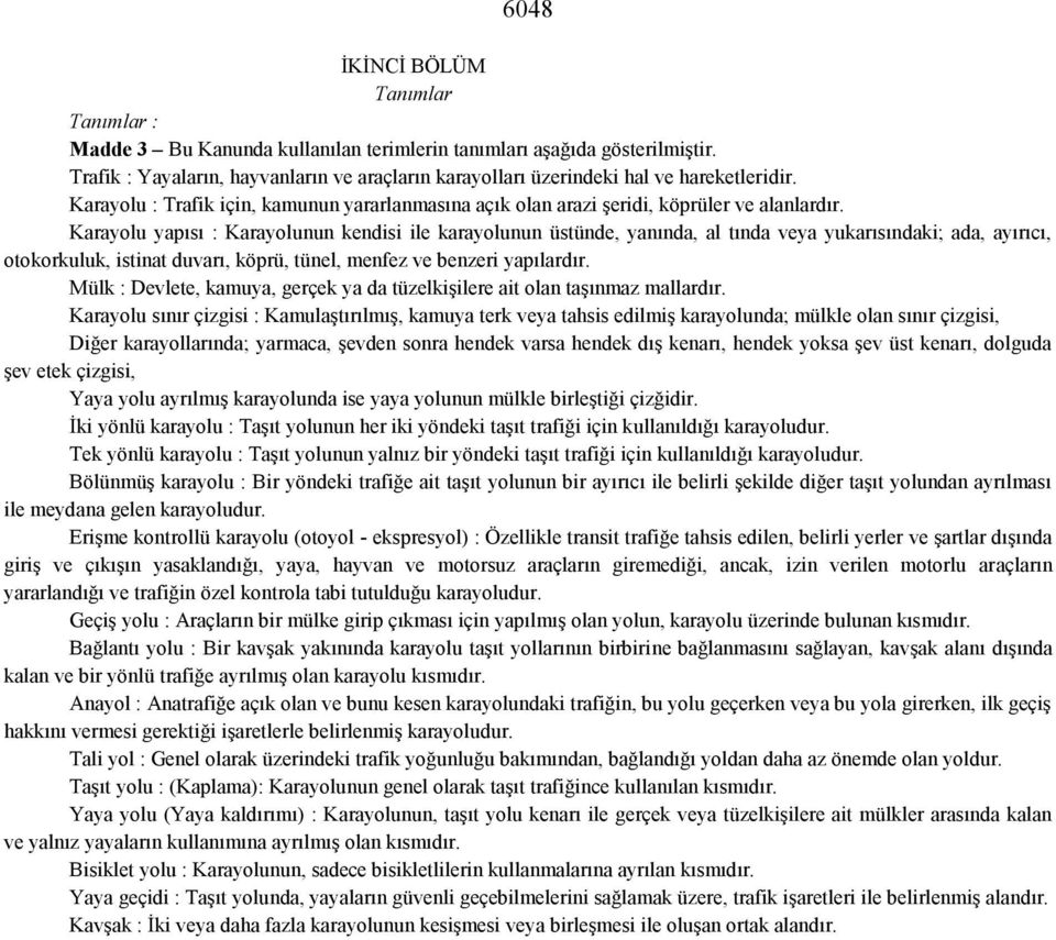 Karayolu yapısı : Karayolunun kendisi ile karayolunun üstünde, yanında, al tında veya yukarısındaki; ada, ayırıcı, otokorkuluk, istinat duvarı, köprü, tünel, menfez ve benzeri yapılardır.