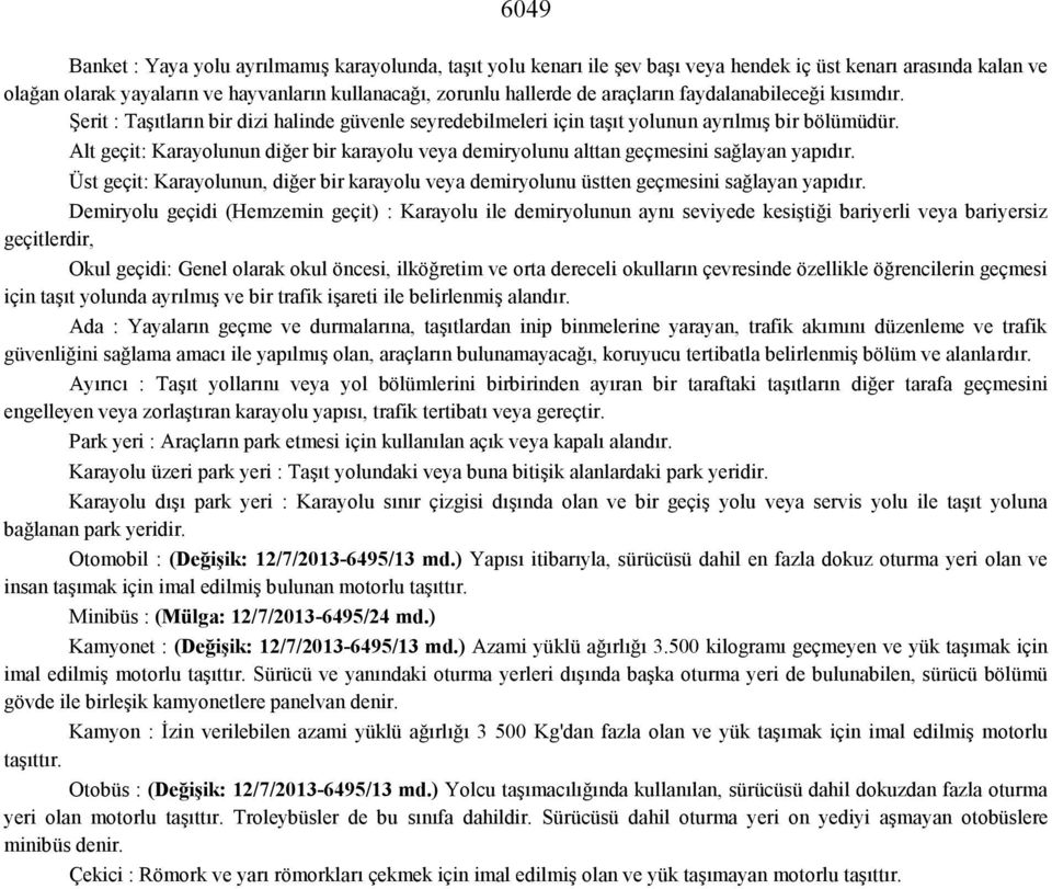 Alt geçit: Karayolunun diğer bir karayolu veya demiryolunu alttan geçmesini sağlayan yapıdır. Üst geçit: Karayolunun, diğer bir karayolu veya demiryolunu üstten geçmesini sağlayan yapıdır.