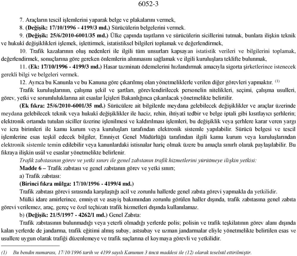 Trafik kazalarının oluş nedenleri ile ilgili tüm unsurları kapsayan istatistik verileri ve bilgilerini toplamak, değerlendirmek, sonuçlarına göre gereken önlemlerin alınmasını sağlamak ve ilgili