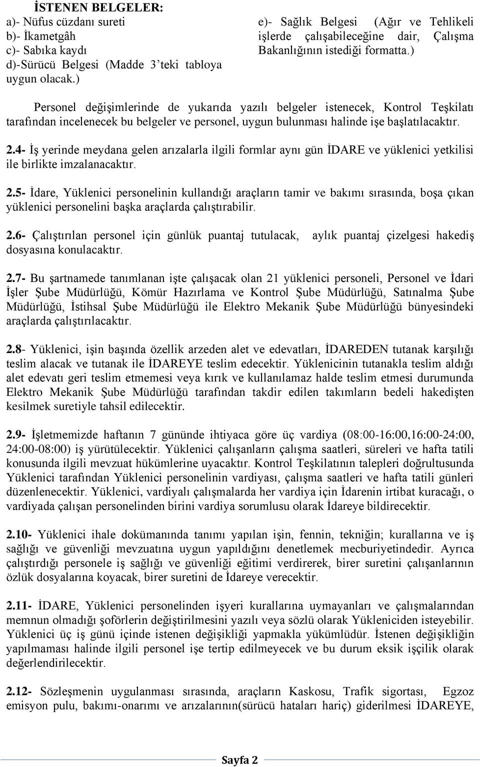 ) Personel değişimlerinde de yukarıda yazılı belgeler istenecek, Kontrol Teşkilatı tarafından incelenecek bu belgeler ve personel, uygun bulunması halinde işe başlatılacaktır. 2.