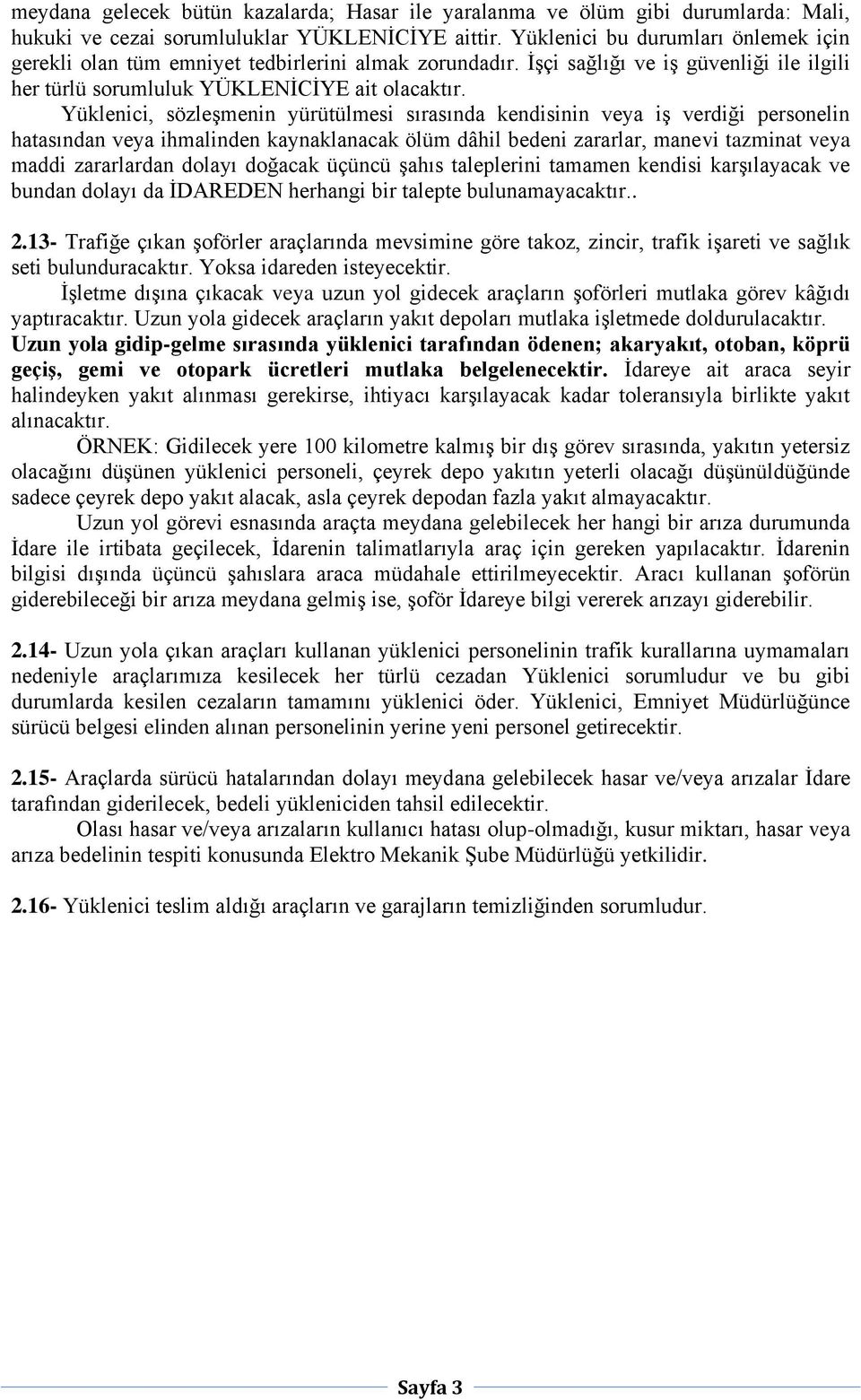 Yüklenici, sözleşmenin yürütülmesi sırasında kendisinin veya iş verdiği personelin hatasından veya ihmalinden kaynaklanacak ölüm dâhil bedeni zararlar, manevi tazminat veya maddi zararlardan dolayı