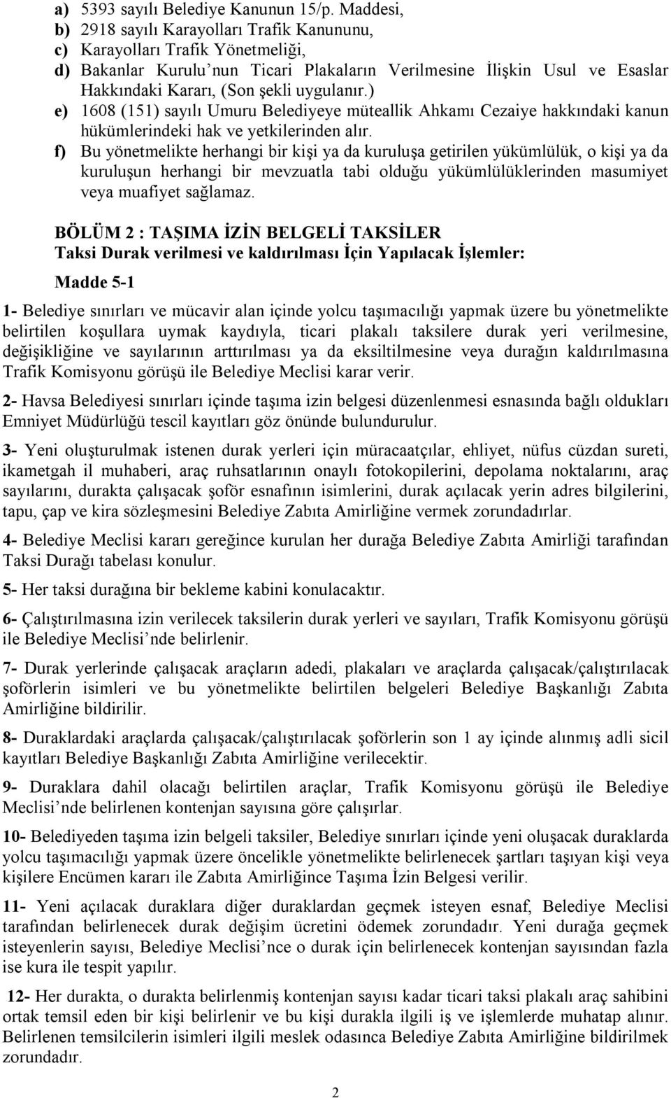 uygulanır.) e) 1608 (151) sayılı Umuru Belediyeye müteallik Ahkamı Cezaiye hakkındaki kanun hükümlerindeki hak ve yetkilerinden alır.