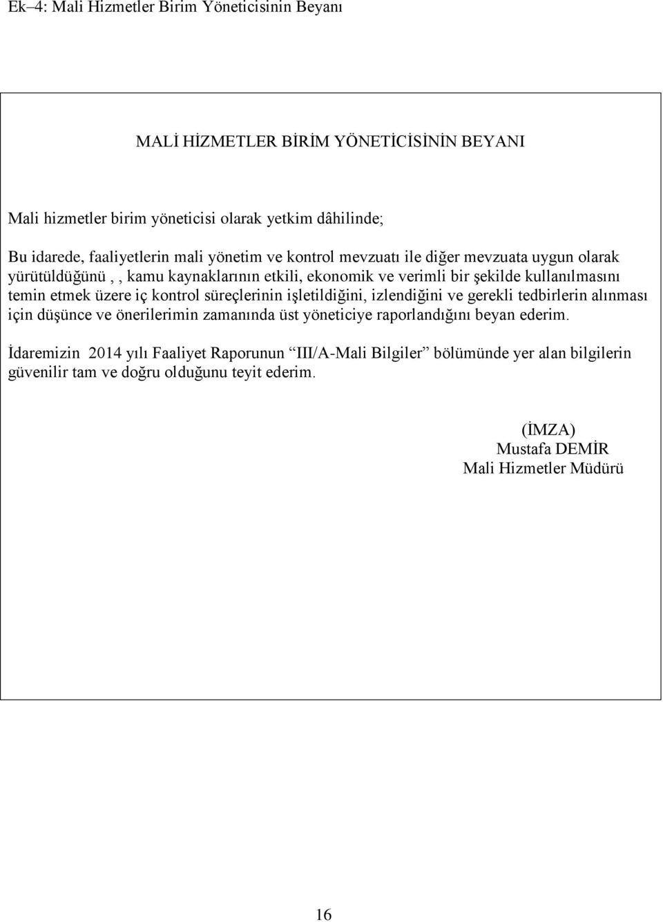 iç kontrol süreçlerinin işletildiğini, izlendiğini ve gerekli tedbirlerin alınması için düşünce ve önerilerimin zamanında üst yöneticiye raporlandığını beyan ederim.