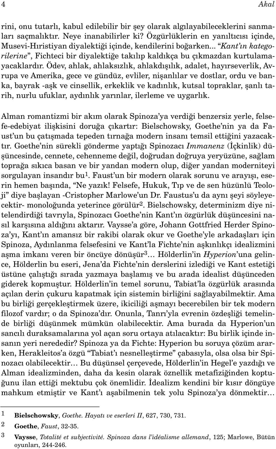 Ödev, ahlak, ahlaks zl k, ahlakd fl l k, adalet, hay rseverlik, Avrupa ve Amerika, gece ve gündüz, evliler, niflanl lar ve dostlar, ordu ve banka, bayrak -aflk ve cinsellik, erkeklik ve kad nl k,