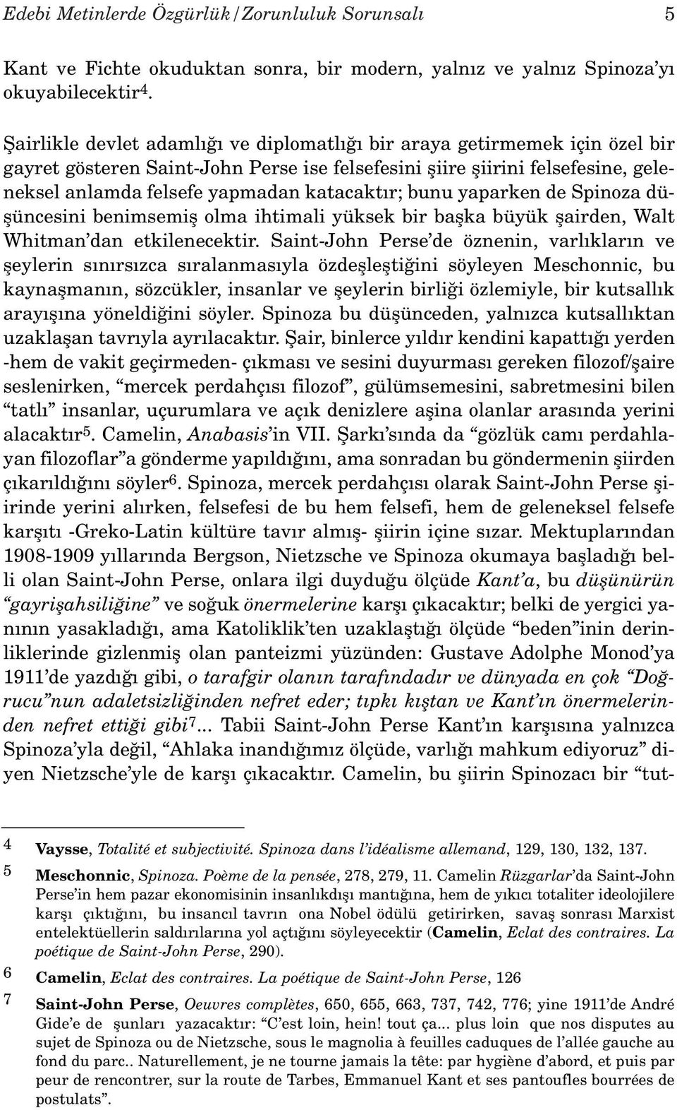 bunu yaparken de Spinoza düflüncesini benimsemifl olma ihtimali yüksek bir baflka büyük flairden, Walt Whitman dan etkilenecektir.