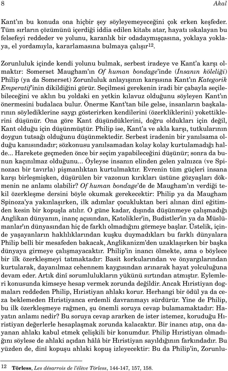 12. Zorunluluk içinde kendi yolunu bulmak, serbest iradeye ve Kant a karfl olmakt r: Somerset Maugham n Of human bondage inde ( nsan n köleli i) Philip (ya da Somerset) Zorunluluk anlay fl n n karfl