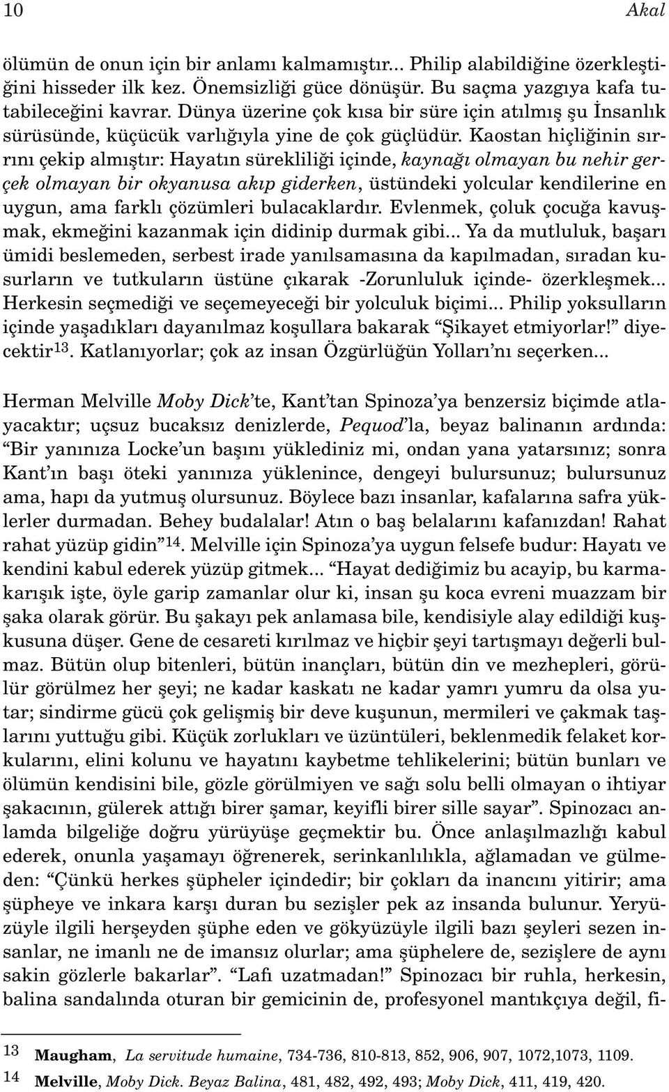 Kaostan hiçli inin s rr n çekip alm flt r: Hayat n süreklili i içinde, kayna olmayan bu nehir gerçek olmayan bir okyanusa ak p giderken, üstündeki yolcular kendilerine en uygun, ama farkl çözümleri