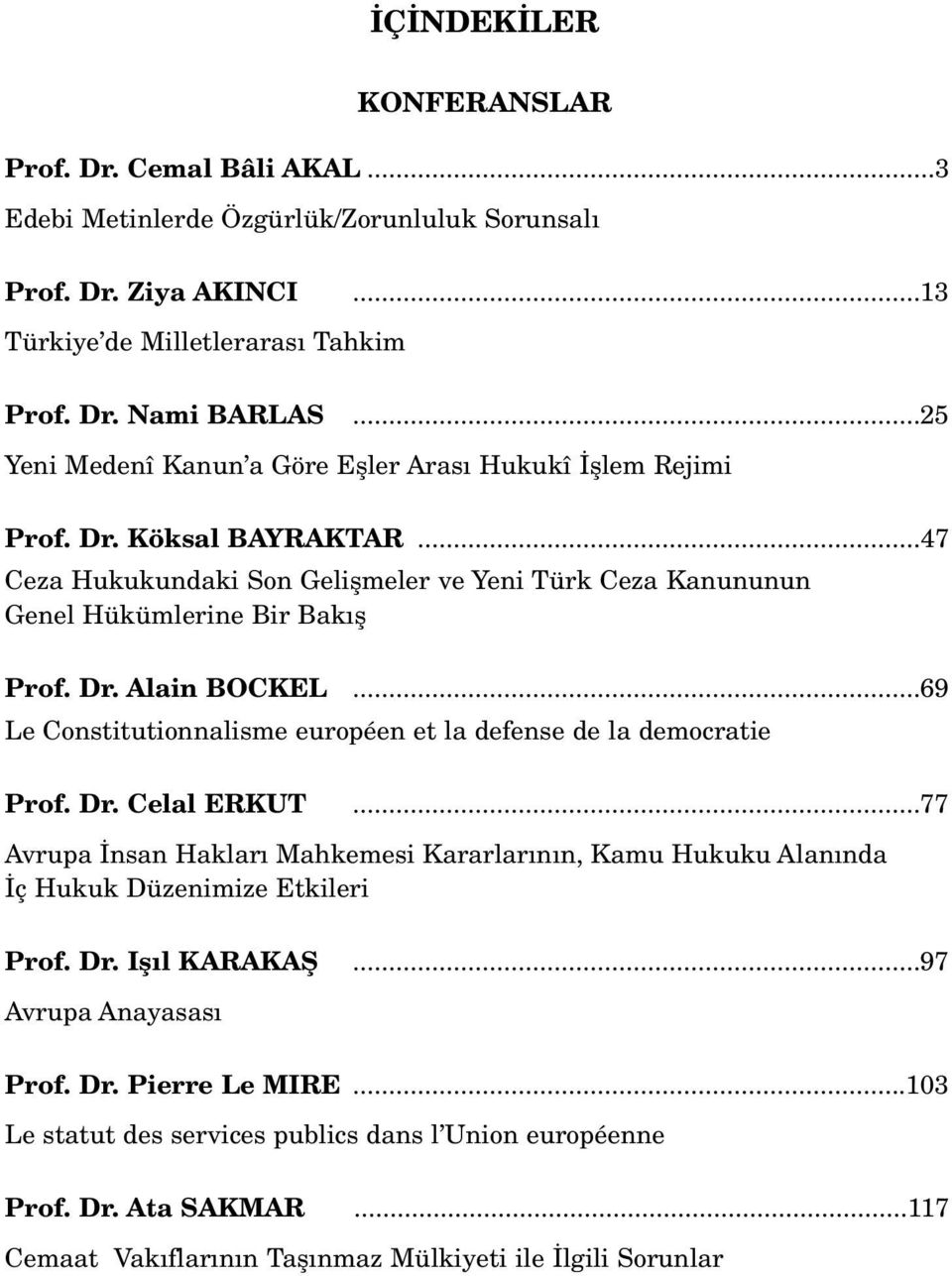 ..69 Le Constitutionnalisme européen et la defense de la democratie Prof. Dr. Celal ERKUT...77 Avrupa nsan Haklar Mahkemesi Kararlar n n, Kamu Hukuku Alan nda ç Hukuk Düzenimize Etkileri Prof. Dr. Ifl l KARAKAfi.