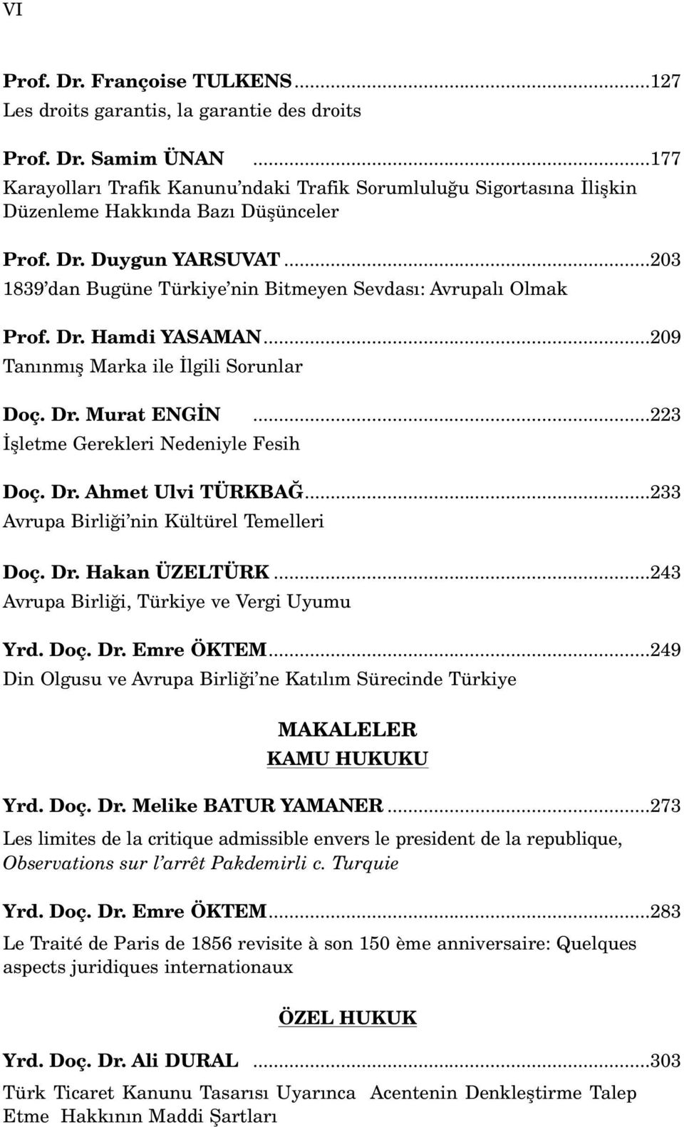 ..203 1839 dan Bugüne Türkiye nin Bitmeyen Sevdas : Avrupal Olmak Prof. Dr. Hamdi YASAMAN...209 Tan nm fl Marka ile lgili Sorunlar Doç. Dr. Murat ENG N...223 flletme Gerekleri Nedeniyle Fesih Doç. Dr. Ahmet Ulvi TÜRKBA.