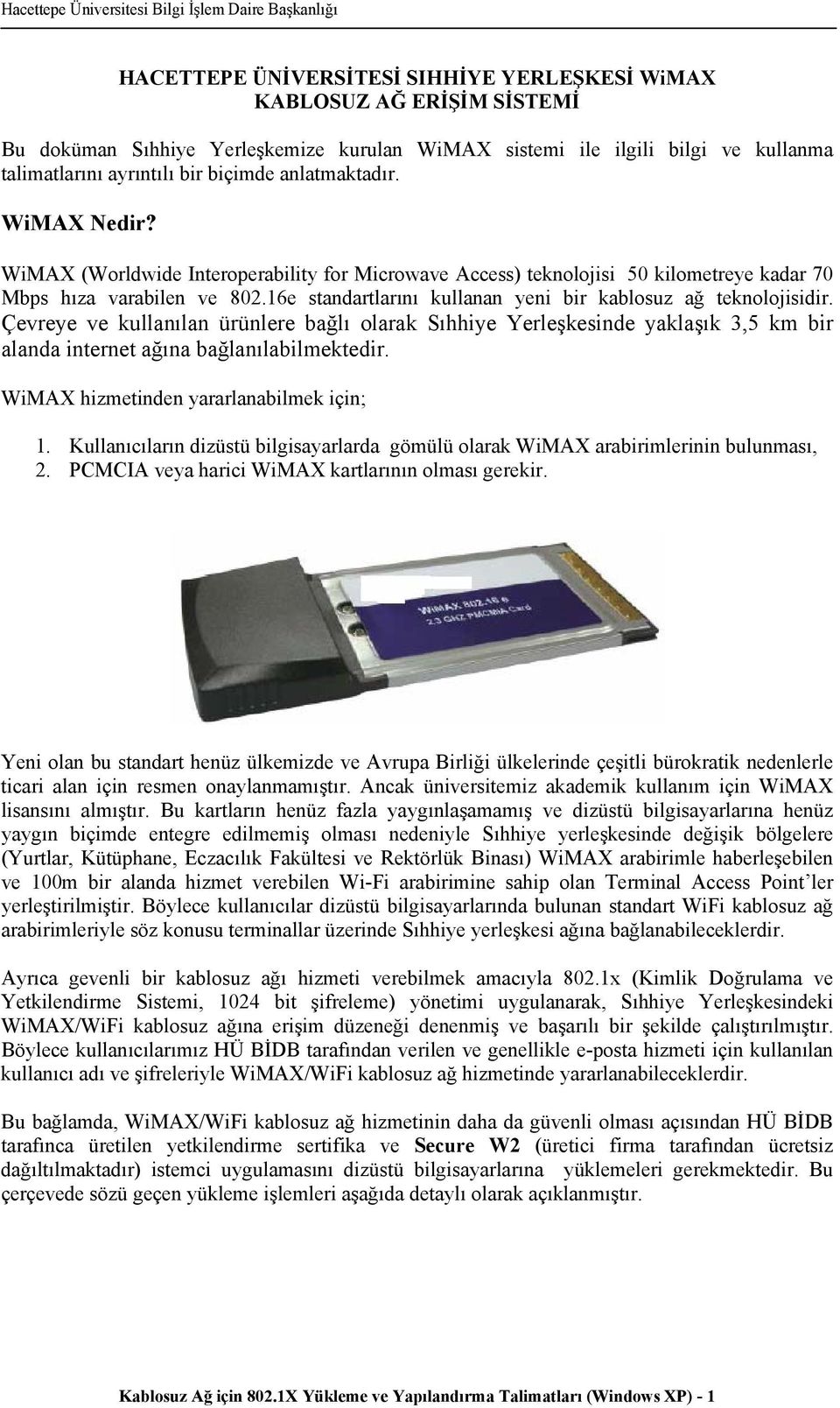 16e standartlarını kullanan yeni bir kablosuz ağ teknolojisidir. Çevreye ve kullanılan ürünlere bağlı olarak Sıhhiye Yerleşkesinde yaklaşık 3,5 km bir alanda internet ağına bağlanılabilmektedir.