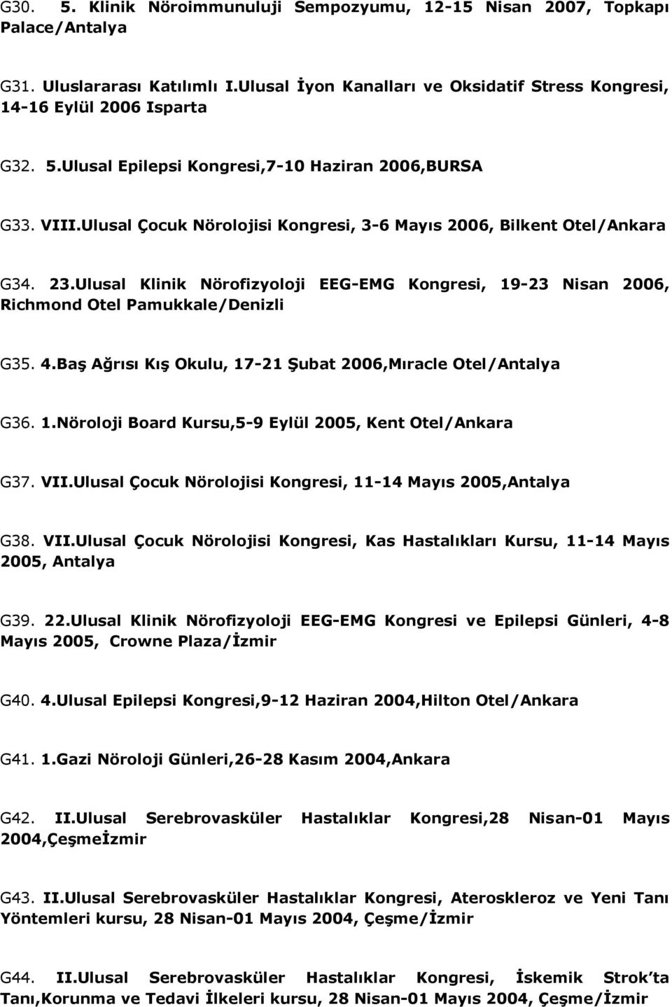 Baş Ağrısı Kış Okulu, 17-21 Şubat 2006,Mıracle Otel/Antalya G36. 1.Nöroloji Board Kursu,5-9 Eylül 2005, Kent Otel/Ankara G37. VII.