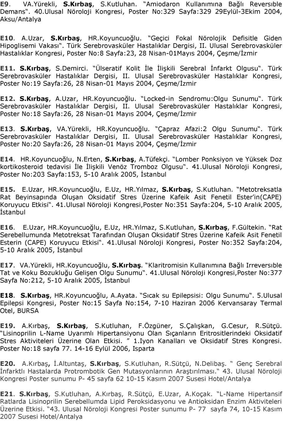 Ulusal Serebrovasküler Hastalıklar Kongresi, Poster No:8 Sayfa:23, 28 Nisan-01Mayıs 2004, Çeşme/İzmir E11. S.Kırbaş, S.Demirci. Ülseratif Kolit İle İlişkili Serebral İnfarkt Olgusu.