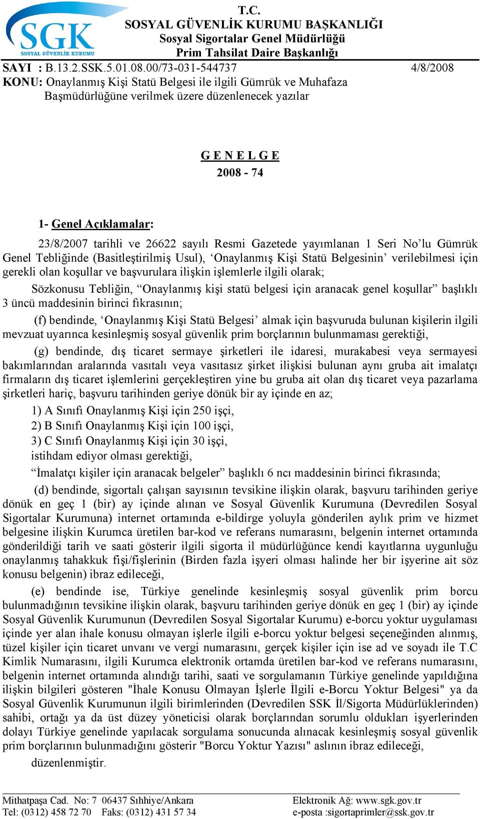 .. 1- Genel Açıklamalar: 23/8/2007 tarihli ve 26622 sayılı Resmi Gazetede yayımlanan 1 Seri No lu Gümrük Genel Tebliğinde (Basitleştirilmiş Usul), Onaylanmış Kişi Statü Belgesinin verilebilmesi için