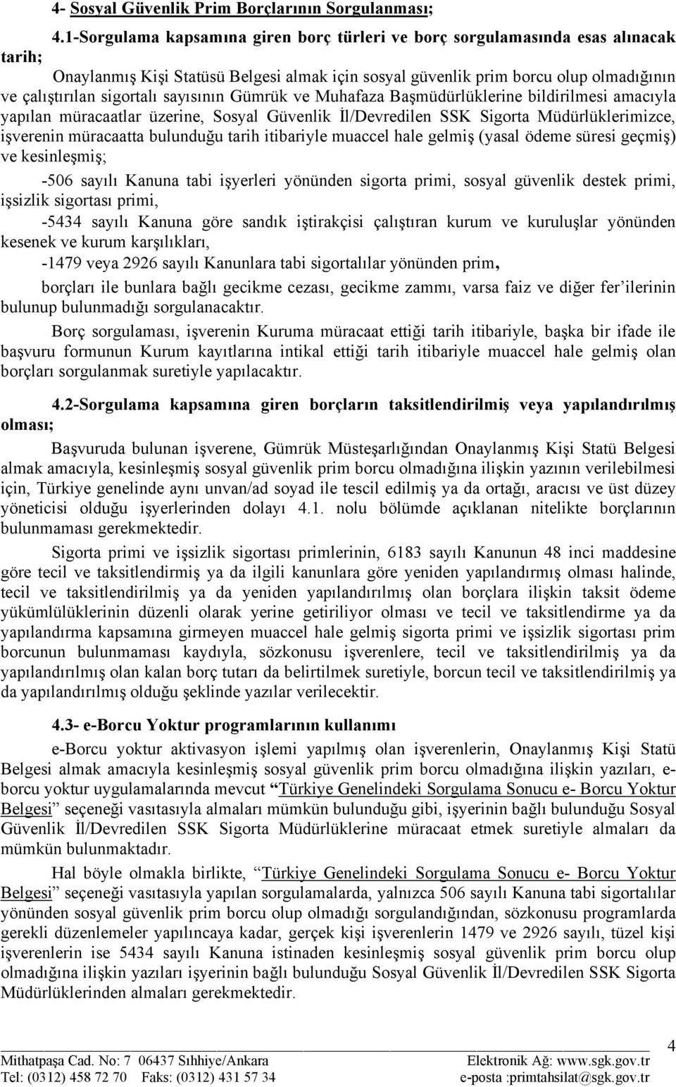 sayısının Gümrük ve Muhafaza Başmüdürlüklerine bildirilmesi amacıyla yapılan müracaatlar üzerine, Sosyal Güvenlik İl/Devredilen SSK Sigorta Müdürlüklerimizce, işverenin müracaatta bulunduğu tarih