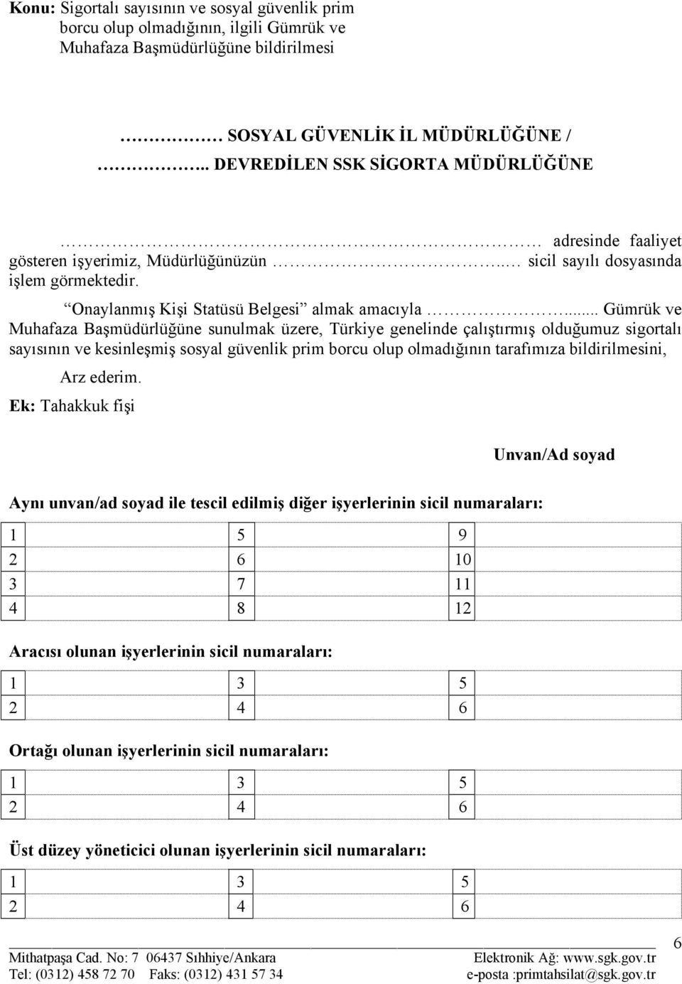 .. Gümrük ve Muhafaza Başmüdürlüğüne sunulmak üzere, Türkiye genelinde çalıştırmış olduğumuz sigortalı sayısının ve kesinleşmiş sosyal güvenlik prim borcu olup olmadığının tarafımıza bildirilmesini,