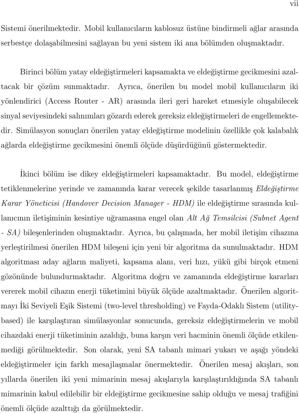 Ayrıca, önerilen bu model mobil kullanıcıların iki yönlendirici (Access Router - AR) arasında ileri geri hareket etmesiyle oluşabilecek sinyal seviyesindeki salınımları gözardı ederek gereksiz