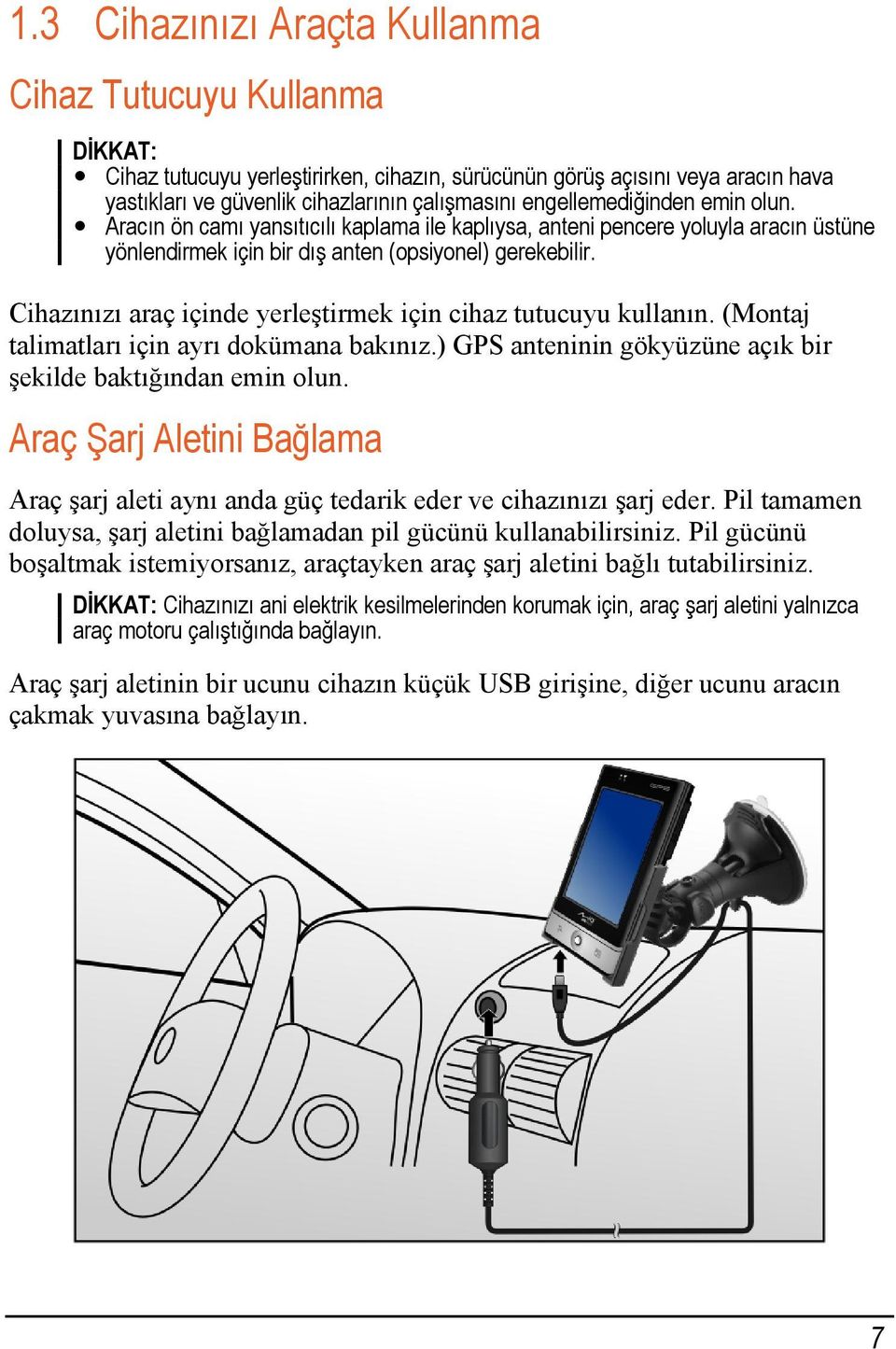 Cihazınızı araç içinde yerleştirmek için cihaz tutucuyu kullanın. (Montaj talimatları için ayrı dokümana bakınız.) GPS anteninin gökyüzüne açık bir şekilde baktığından emin olun.