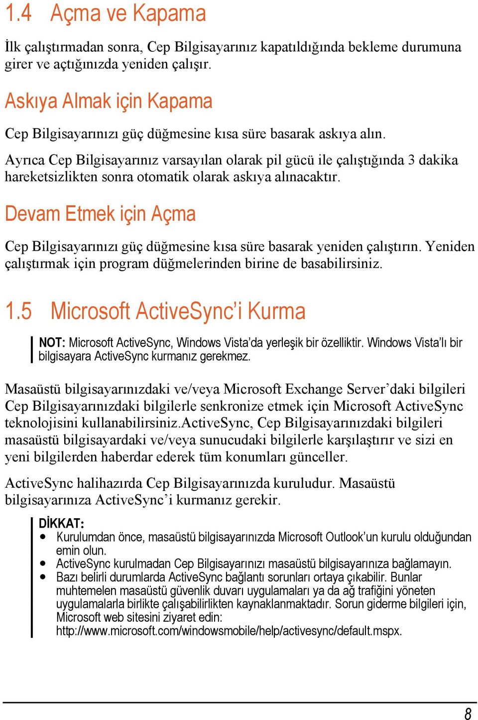 Ayrıca Cep Bilgisayarınız varsayılan olarak pil gücü ile çalıştığında 3 dakika hareketsizlikten sonra otomatik olarak askıya alınacaktır.