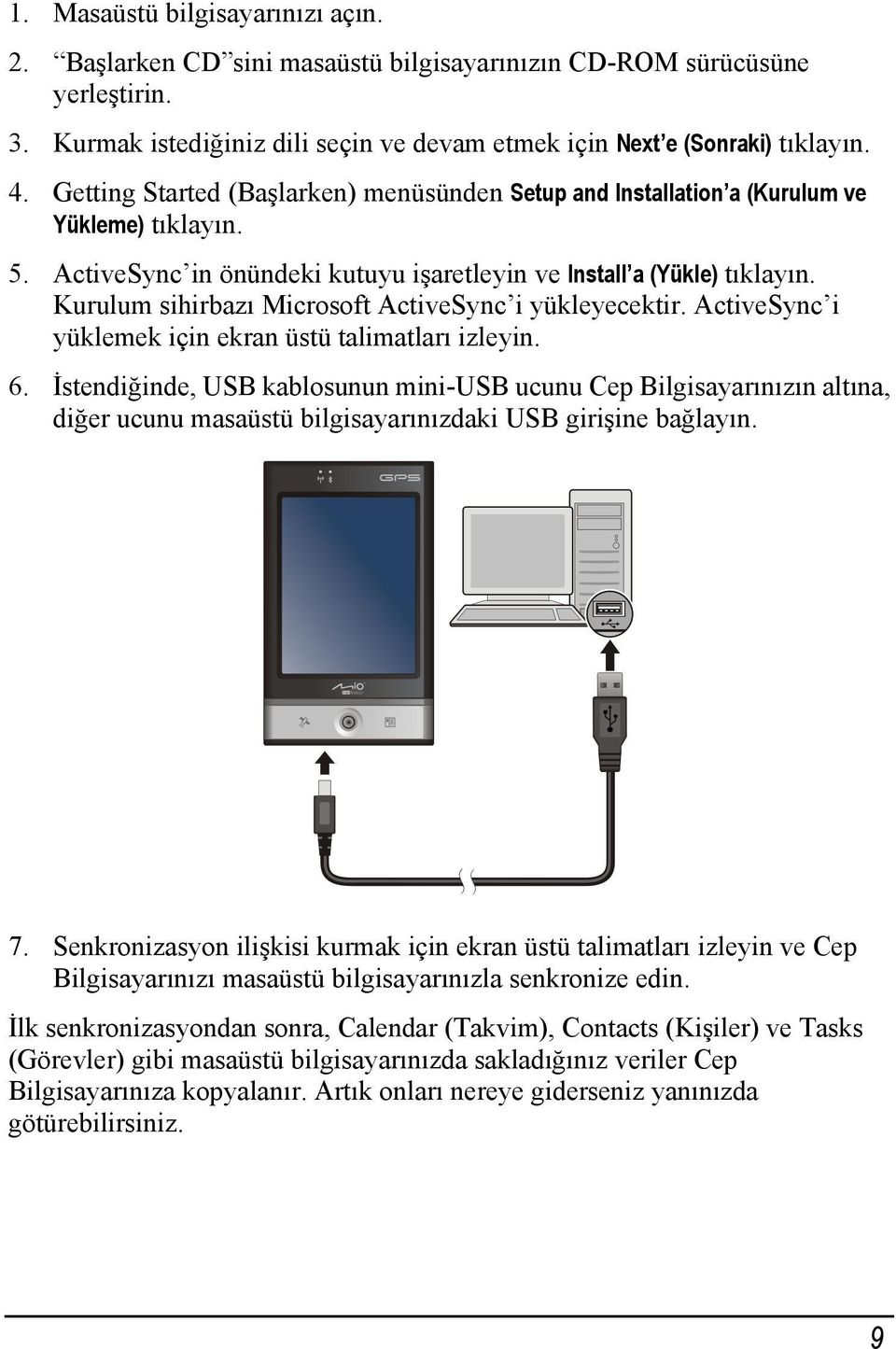 Kurulum sihirbazı Microsoft ActiveSync i yükleyecektir. ActiveSync i yüklemek için ekran üstü talimatları izleyin. 6.