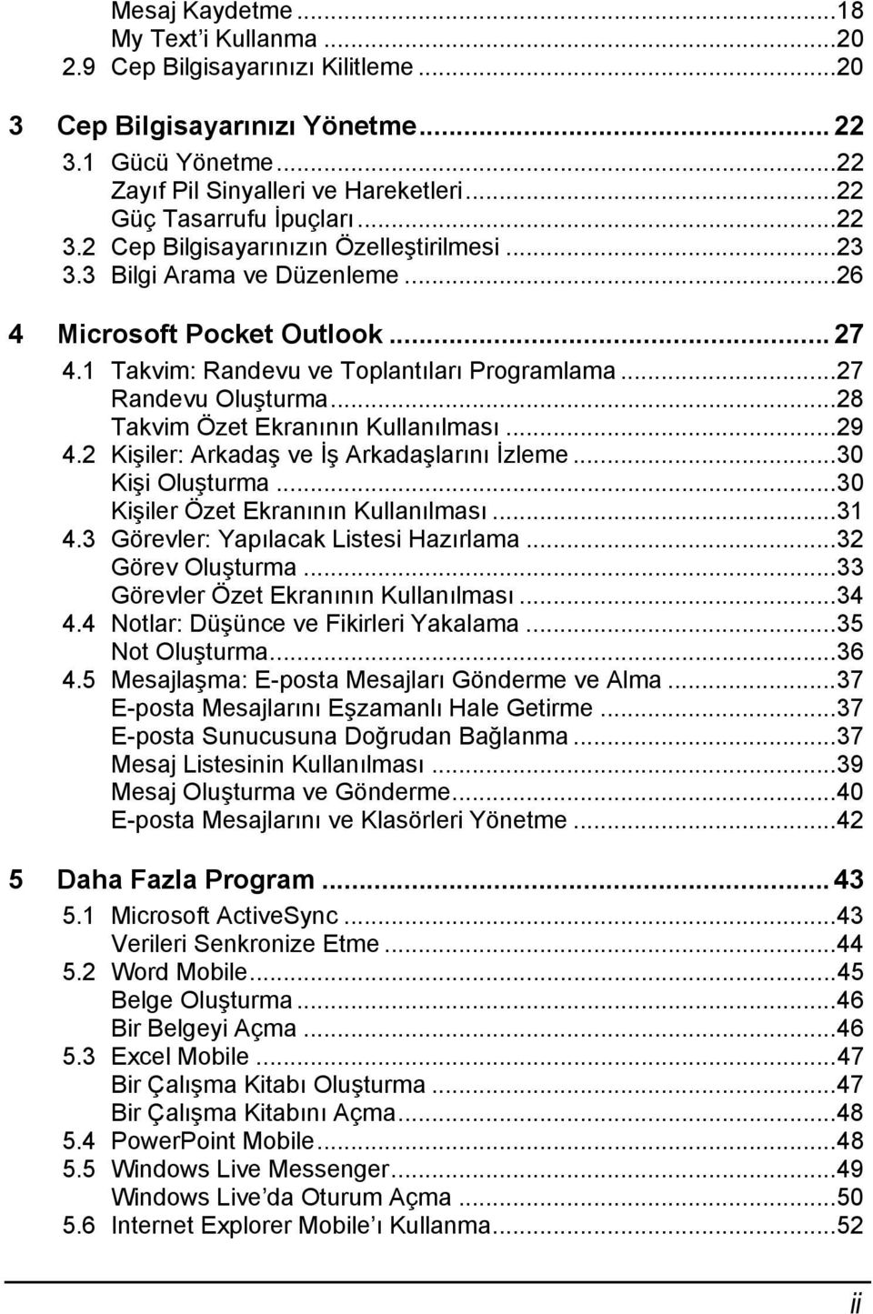 ..27 Randevu Oluşturma...28 Takvim Özet Ekranının Kullanılması...29 4.2 Kişiler: Arkadaş ve İş Arkadaşlarını İzleme...30 Kişi Oluşturma...30 Kişiler Özet Ekranının Kullanılması...31 4.