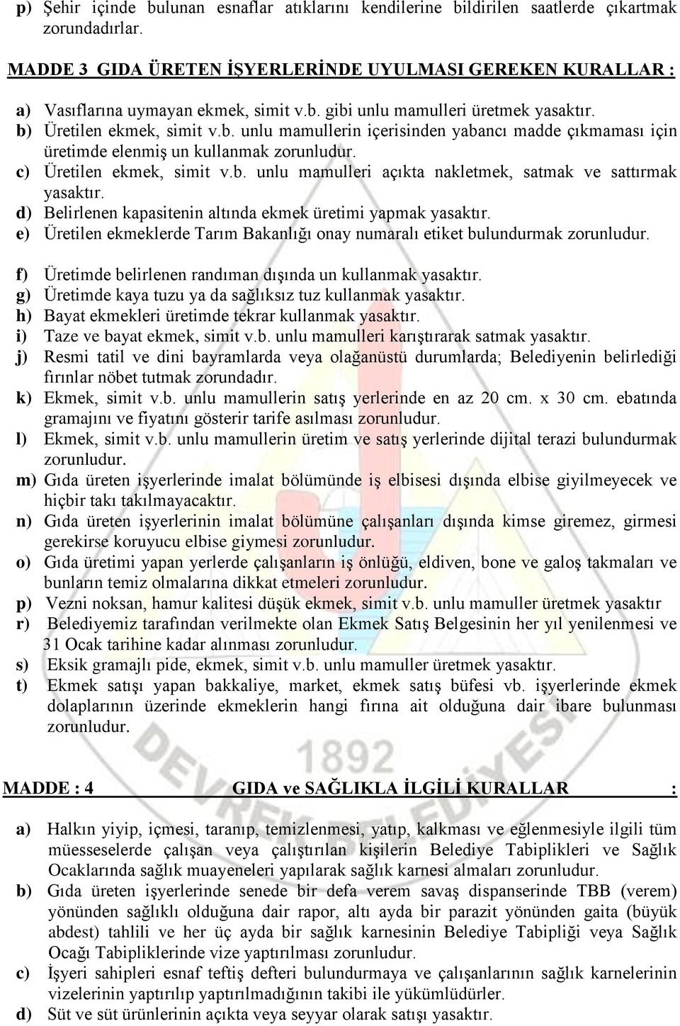 gibi unlu mamulleri üretmek b) Üretilen ekmek, simit v.b. unlu mamullerin içerisinden yabancı madde çıkmaması için üretimde elenmiş un kullanmak c) Üretilen ekmek, simit v.b. unlu mamulleri açıkta