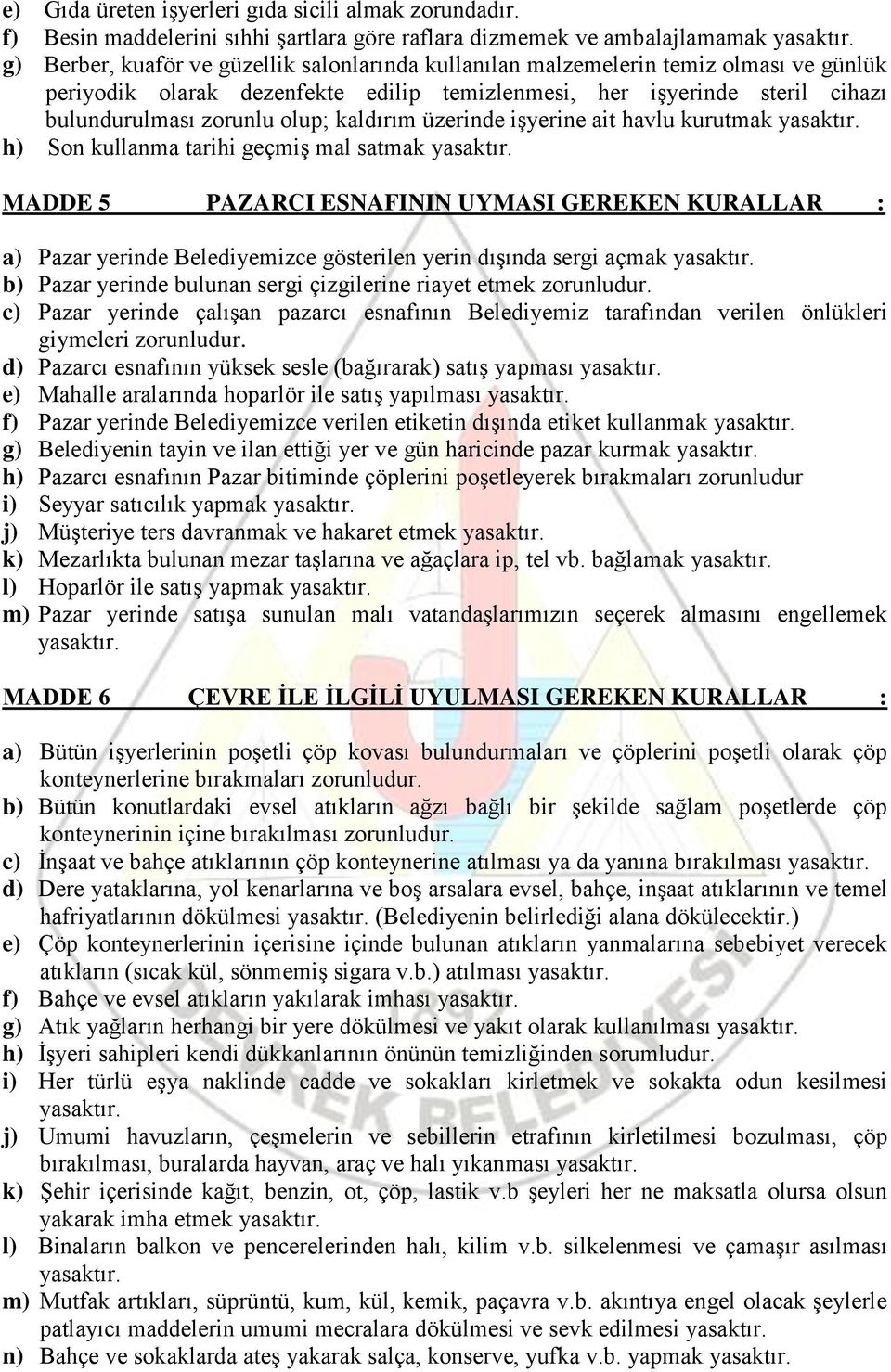 edilip temizlenmesi, her işyerinde steril cihazı bulundurulması zorunlu olup; kaldırım üzerinde işyerine ait havlu kurutmak h) Son kullanma tarihi geçmiş mal satmak MADDE 5 PAZARCI ESNAFININ UYMASI