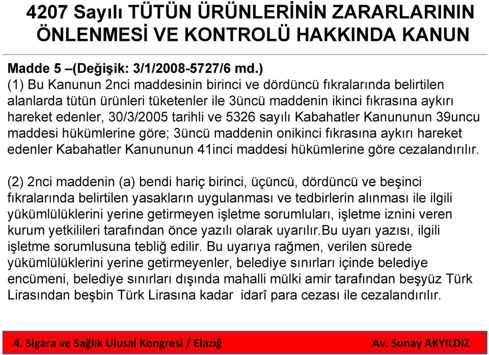 sayılı Kabahatler Kanununun 39uncu maddesi hükümlerine göre; 3üncü maddenin onikinci fıkrasına aykırı hareket edenler Kabahatler Kanununun 41inci maddesi hükümlerine göre cezalandırılır.