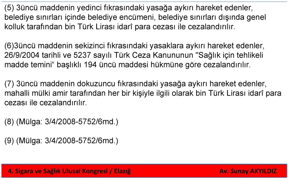 (6)3üncü maddenin sekizinci fıkrasındaki yasaklara aykırı hareket edenler, 26/9/2004 tarihli ve 5237 sayılı Türk Ceza Kanununun "Sağlık için tehlikeli madde temini başlıklı