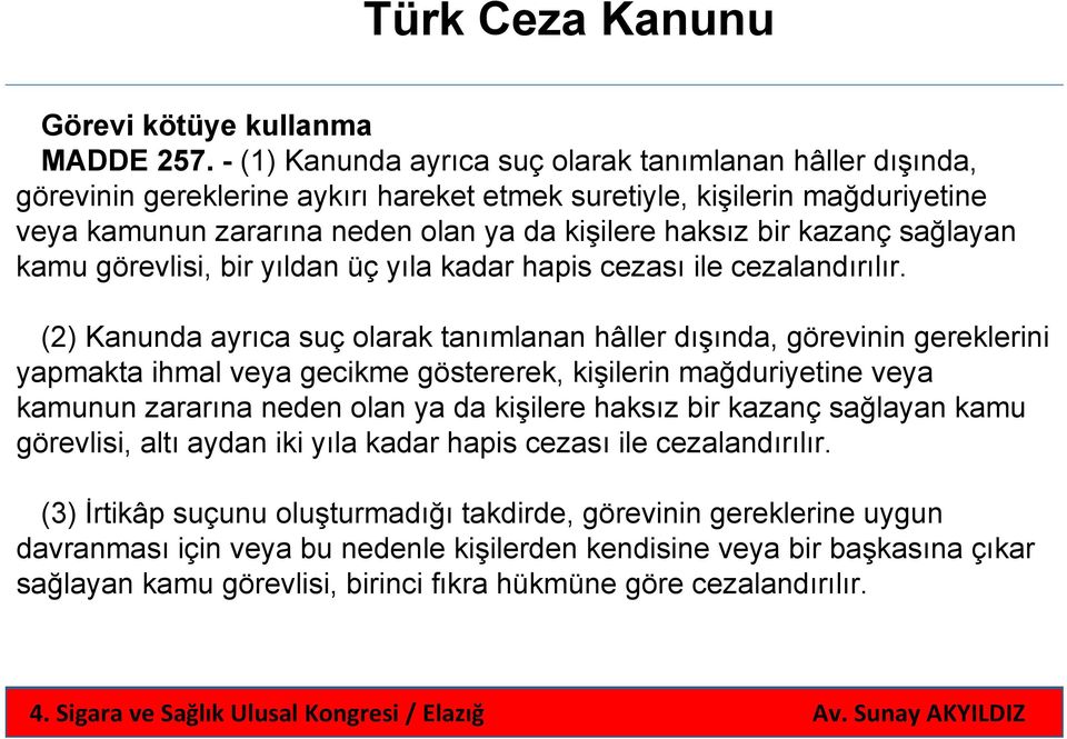 kazanç sağlayan kamu görevlisi, bir yıldan üç yıla kadar hapis cezası ile cezalandırılır.