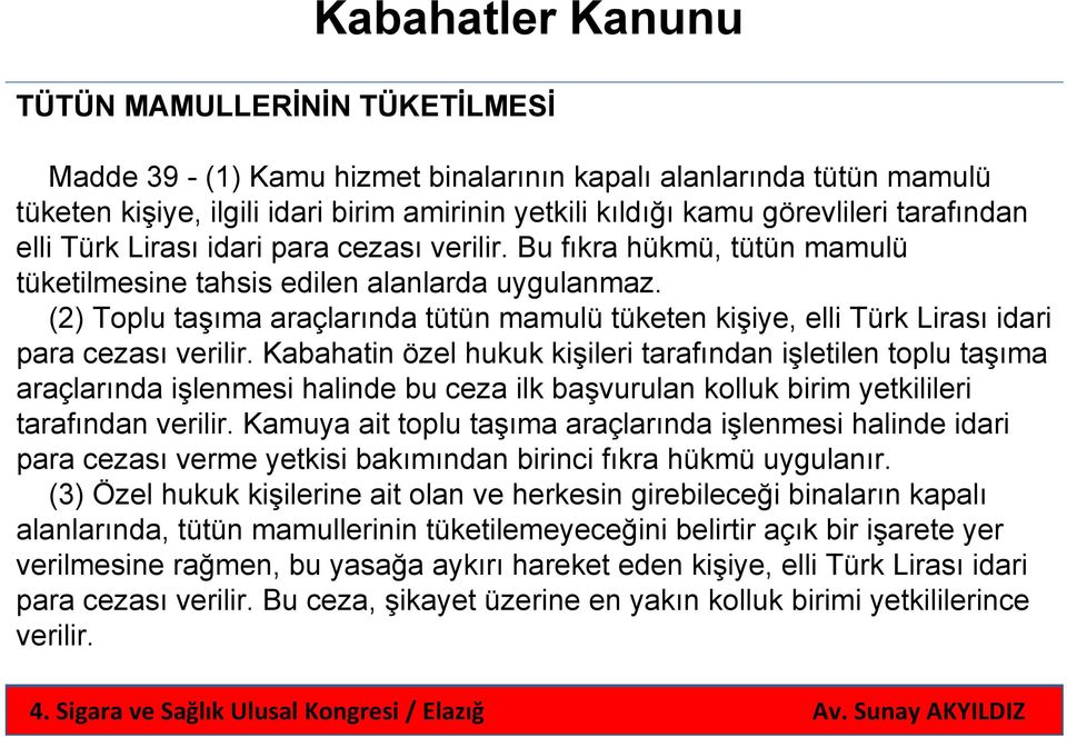 (2) Toplu taşıma araçlarında tütün mamulü tüketen kişiye, elli Türk Lirası idari para cezası verilir.