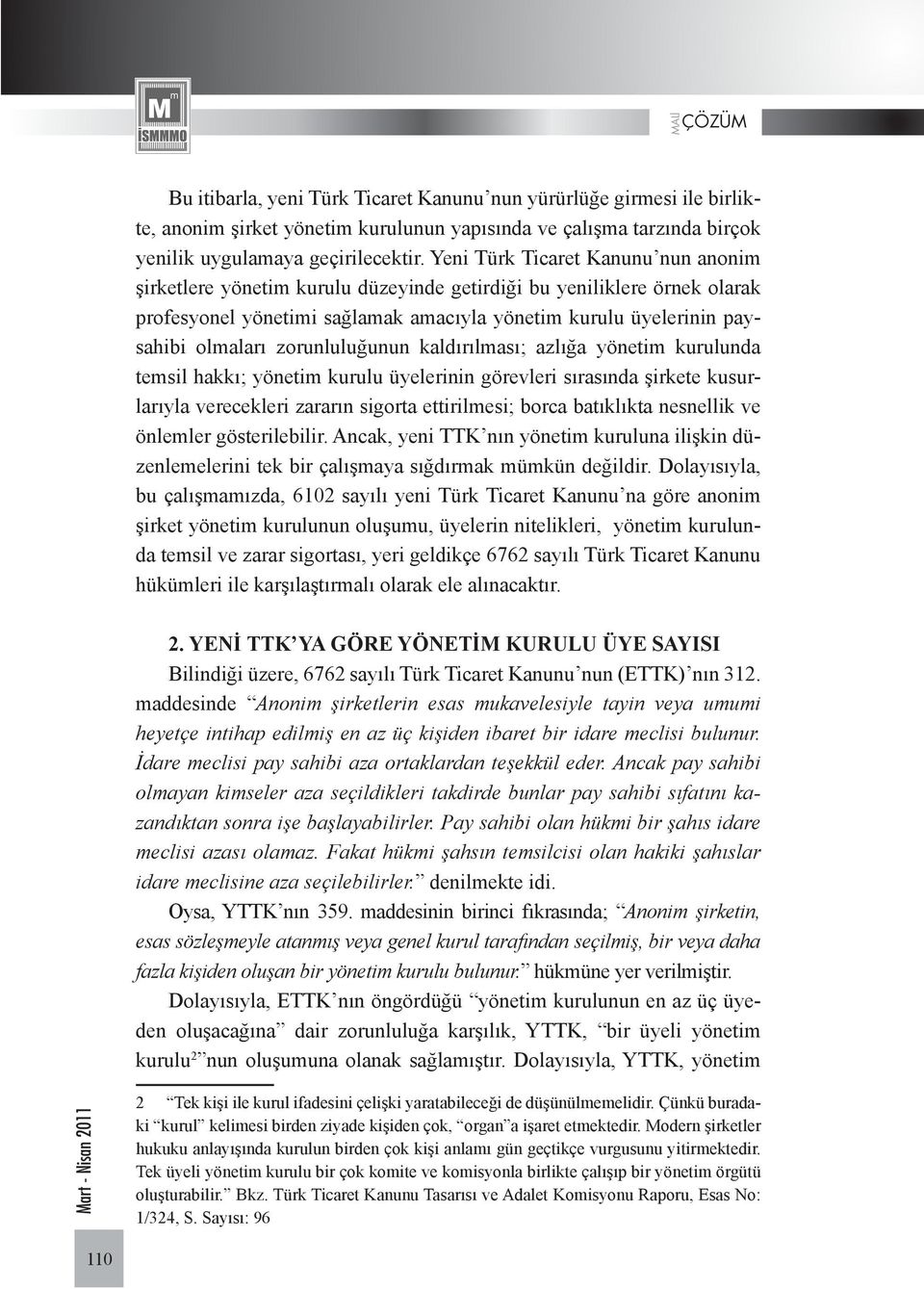 zorunluluğunun kaldırılması; azlığa yönetim kurulunda temsil hakkı; yönetim kurulu üyelerinin görevleri sırasında şirkete kusurlarıyla verecekleri zararın sigorta ettirilmesi; borca batıklıkta