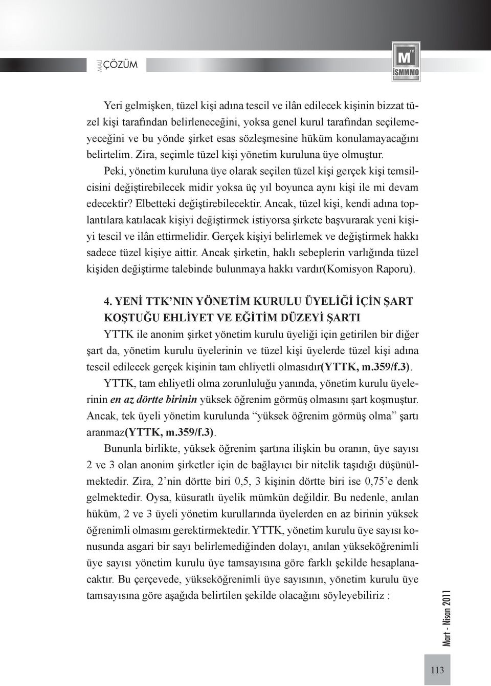 Peki, yönetim kuruluna üye olarak seçilen tüzel kişi gerçek kişi temsilcisini değiştirebilecek midir yoksa üç yıl boyunca aynı kişi ile mi devam edecektir? Elbetteki değiştirebilecektir.