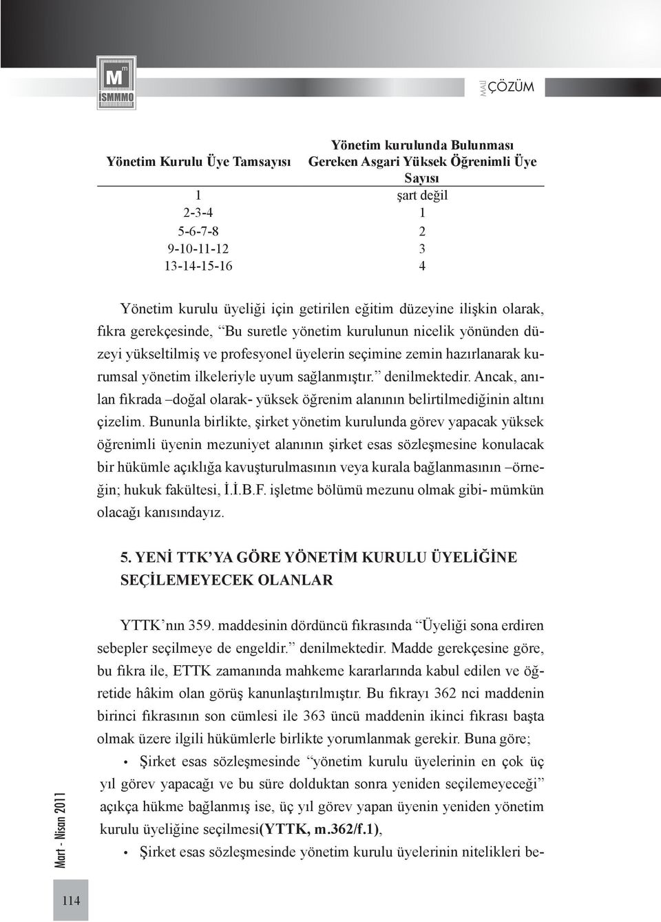 uyum sağlanmıştır. denilmektedir. Ancak, anılan fıkrada doğal olarak- yüksek öğrenim alanının belirtilmediğinin altını çizelim.