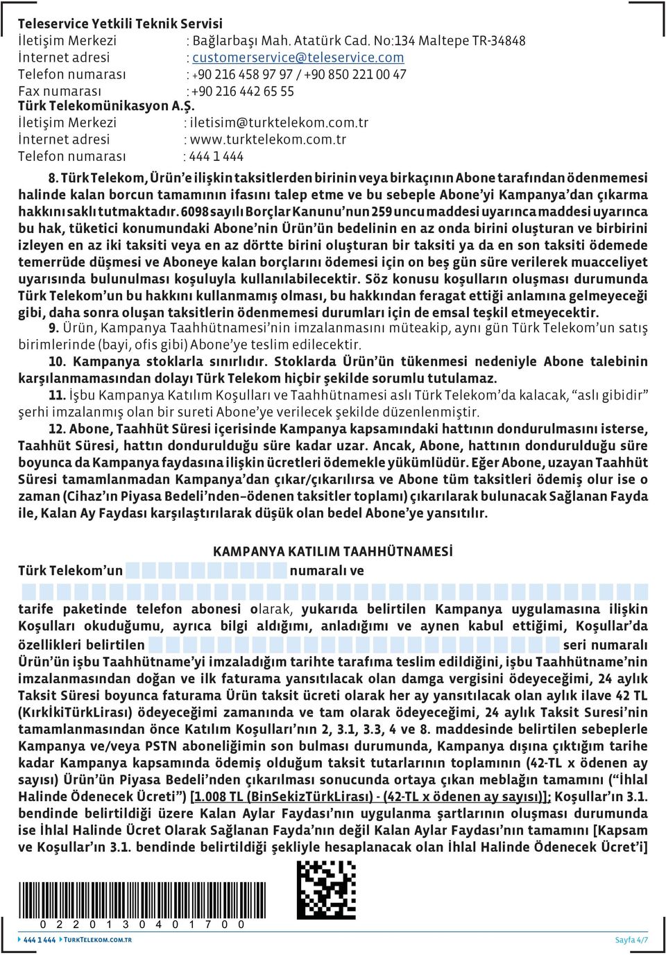 Türk Telekom, Ürün e ilişkin taksitlerden birinin veya birkaçının Abone tarafından ödenmemesi halinde kalan borcun tamamının ifasını talep etme ve bu sebeple Abone yi Kampanya dan çıkarma hakkını