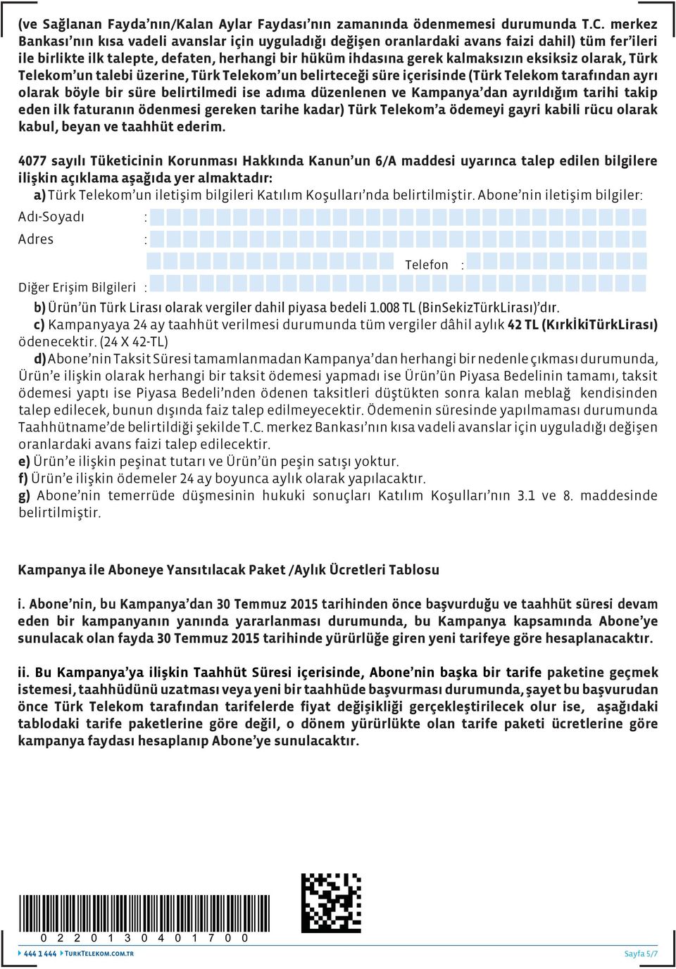 olarak, Türk Telekom un talebi üzerine, Türk Telekom un belirteceği süre içerisinde (Türk Telekom tarafından ayrı olarak böyle bir süre belirtilmedi ise adıma düzenlenen ve Kampanya dan ayrıldığım