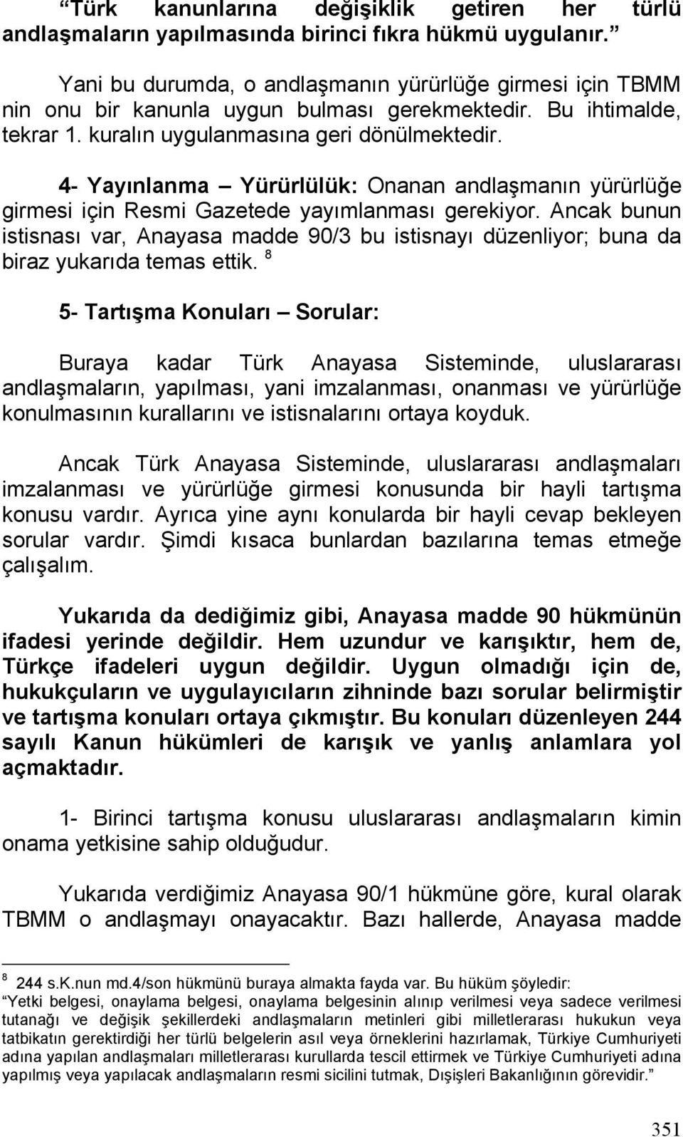 4- Yayınlanma Yürürlülük: Onanan andlaşmanın yürürlüğe girmesi için Resmi Gazetede yayımlanması gerekiyor.