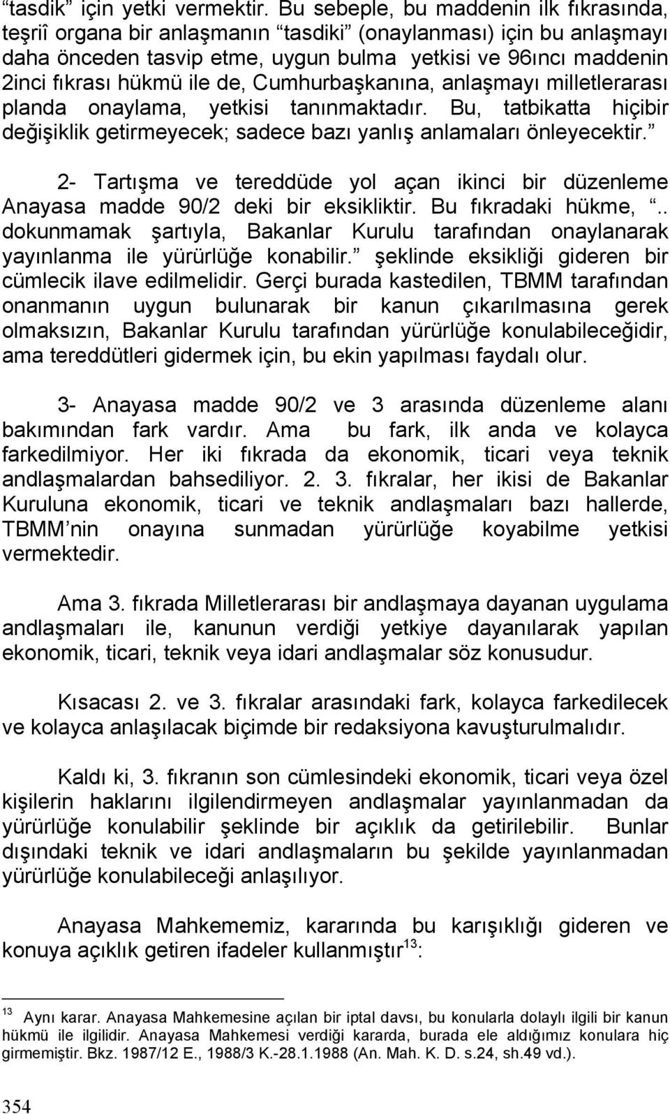 de, Cumhurbaşkanına, anlaşmayı milletlerarası planda onaylama, yetkisi tanınmaktadır. Bu, tatbikatta hiçibir değişiklik getirmeyecek; sadece bazı yanlış anlamaları önleyecektir.