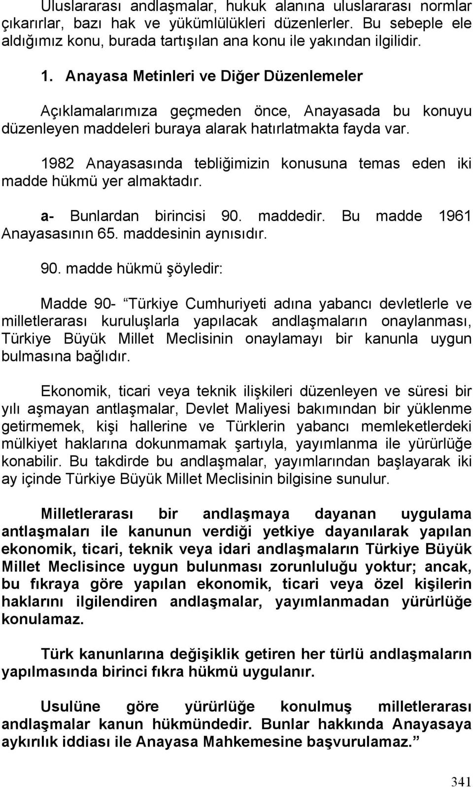 1982 Anayasasında tebliğimizin konusuna temas eden iki madde hükmü yer almaktadır. a- Bunlardan birincisi 90.